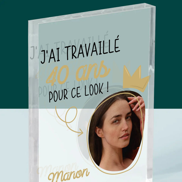 La Photo Et Un Texte: J'Ai Travaillé 40 Ans Pour Ce Look - Bloc Acrylique