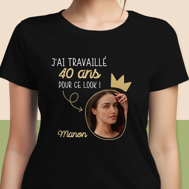 La Photo Et Un Texte: J'Ai Travaillé 40 Ans Pour Ce Look - T-Shirt Pour Femmes