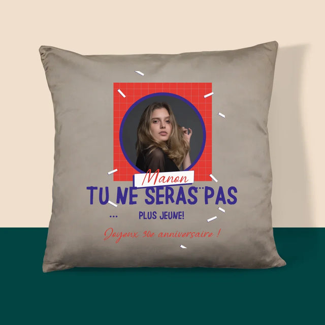 La Photo Et Un Texte: Tu Ne Seras Pas Plus Jeune - Coussin