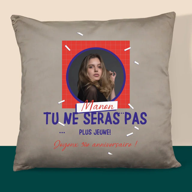 La Photo Et Un Texte: Tu Ne Seras Pas Plus Jeune - Coussin