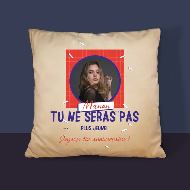 La Photo Et Un Texte: Tu Ne Seras Pas Plus Jeune - Coussin