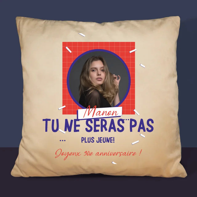 La Photo Et Un Texte: Tu Ne Seras Pas Plus Jeune - Coussin