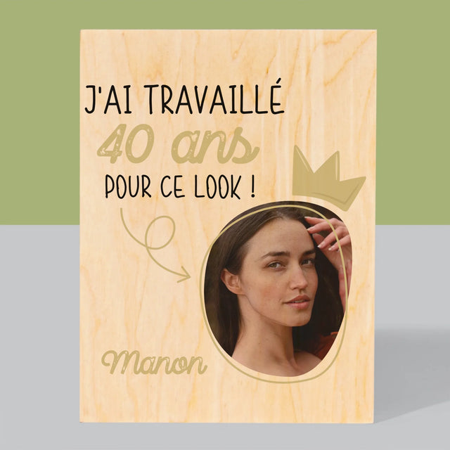 La Photo Et Un Texte: J'Ai Travaillé 40 Ans Pour Ce Look - Impression Sur Bois 