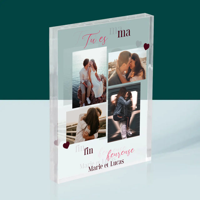 Le Collage Photo: Tu Es Ma Fin Heureuse - Bloc Acrylique 