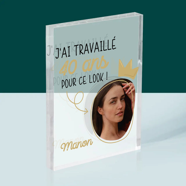 La Photo Et Un Texte: J'Ai Travaillé 40 Ans Pour Ce Look - Bloc Acrylique 