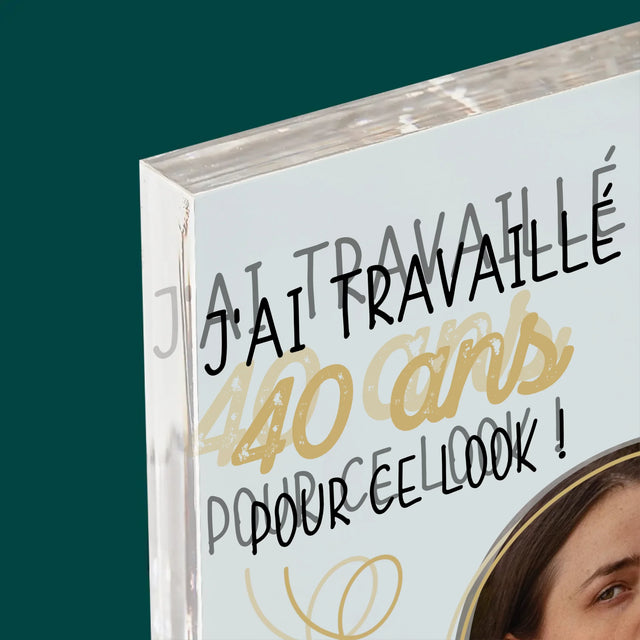 La Photo Et Un Texte: J'Ai Travaillé 40 Ans Pour Ce Look - Bloc Acrylique 